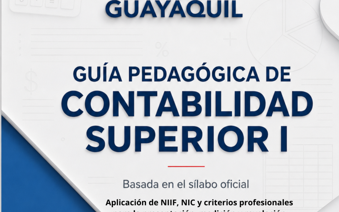 Guía Pedagógica de Contabilidad Superior I: Aplicación de NIIF, NIC y criterios profesionales para la presentación, medición y revelación contable