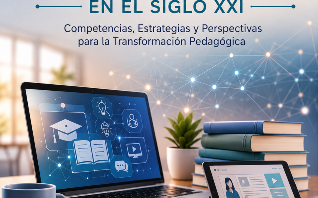EDUCACIÓN DIGITAL DOCENTE EN EL SIGLO XXI: Competencias, Estrategias y Perspectivas para la Transformación Pedagógica
